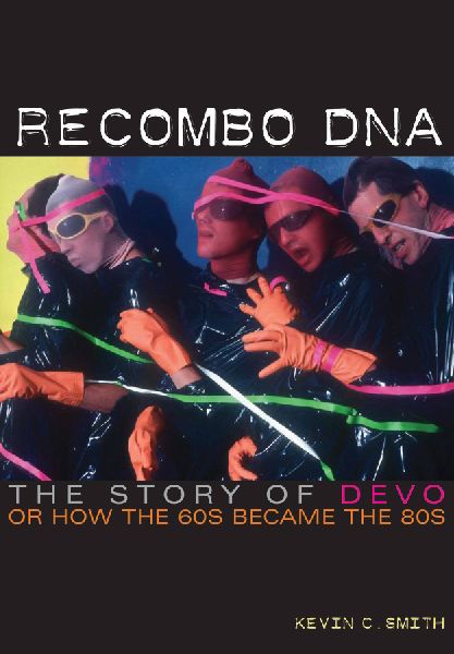 Recombo DNA: The Story of Devo, or How the 60s Became the 80s