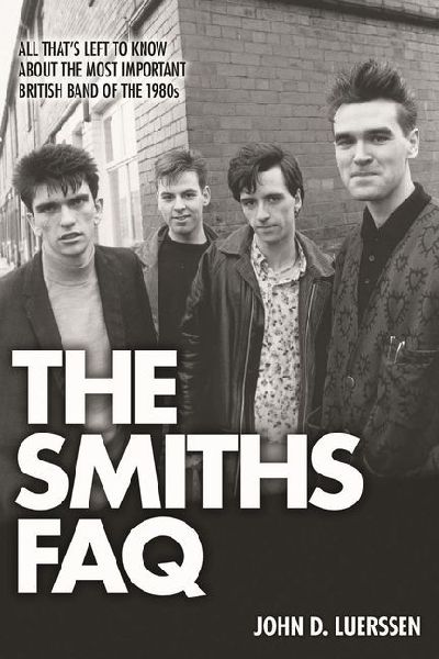 The Smiths FAQ: All Thats Left to Know about the Most Important British Band of the 1980s
