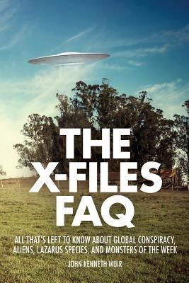 The X-Files FAQ: All Thats Left to Know about Global Conspiracy, Aliens, Lazarus Species, and Monsters of the Week