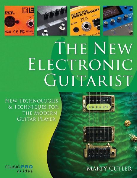 The New Electronic Guitarist: New Technologies and Techniques for the Modern Guitar Player