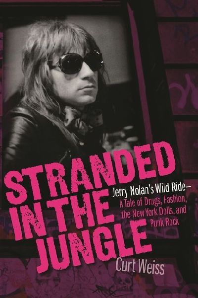 Stranded in the Jungle: Jerry Nolans Wild Ride: A Tale of Drugs, Fashion, the New York Dolls and Punk Rock