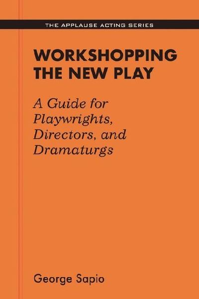 Workshopping the New Play: A Guide for Playwrights Directors and Dramaturgs