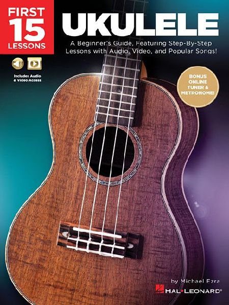 First 15 Lessons - Ukulele Beginners Guide, Featuring Step-By-Step Lessons with Audio, Video, and Popular Songs! (Book/Online Media)