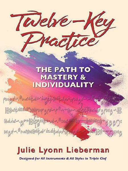Twelve-Key Practice: The Path to Mastery and Individuality: (For All Instruments)