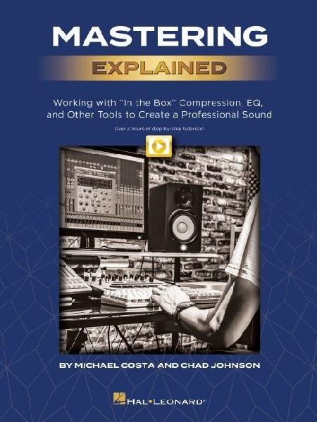 Mastering Explained: Working with in the Box Compression, Eq, and Other Tools to Create a Professional Sound - By Michael Costa & Chad Johnson and Including Over 2 Hours of Video Tutor