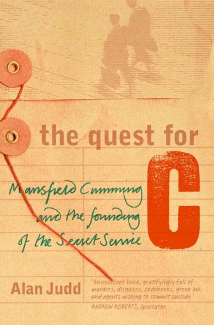 The Quest for C: Mansfield Cumming and the Founding of the Secret Service