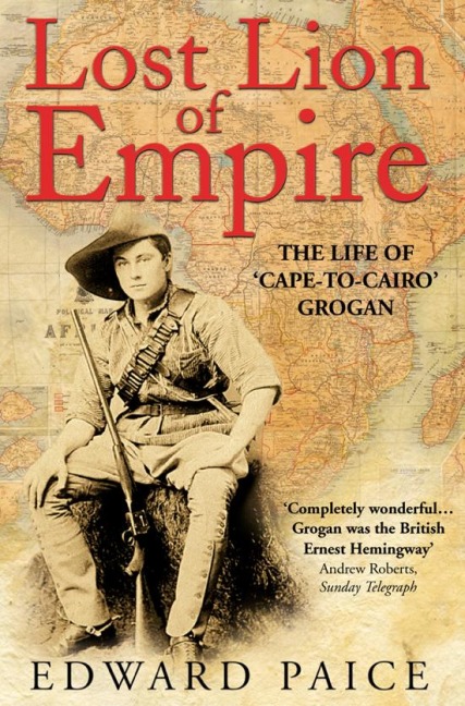 Lost Lion of Empire: The Life of Cape-to-Cairo Grogan