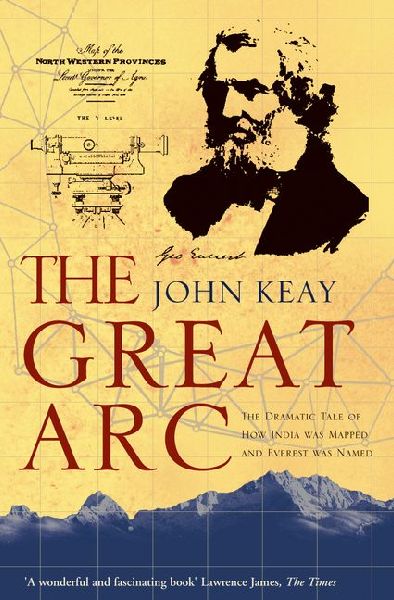 The Great Arc: The Dramatic Tale of How India Was Mapped and Everest Was Named