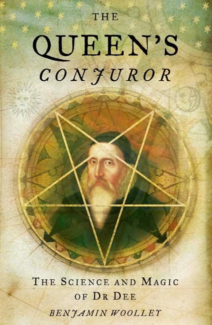 The Queens Conjuror: The Life and Magic of Dr. Dee