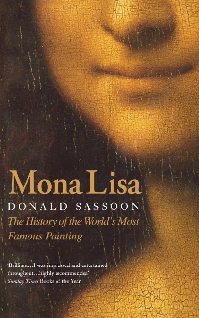 Mona Lisa: The History of the Worlds Most Famous Painting
