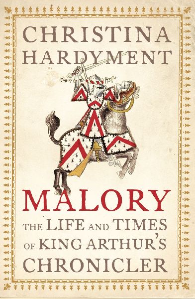 Malory: The Life and Times of King Arthur's Chronicler