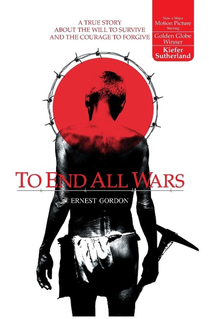 The To End All Wars: A True Story about the Will to Survive and the Courage to Forgive