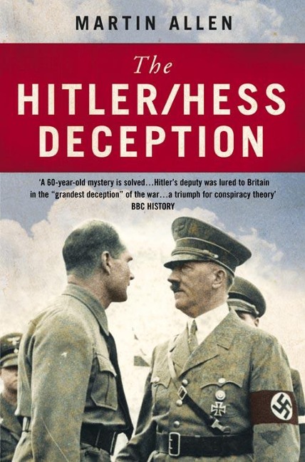 The Hitler/Hess Deception: British Intelligences Best-Kept Secret of the Second World War