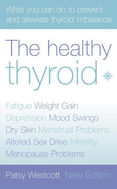 The Healthy Thyroid: What You Can Do to Prevent and Alleviate Thyroid Imbalance