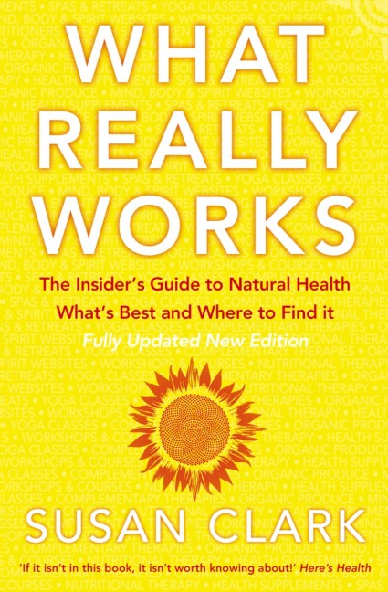 What Really Works: The Insiders Guide to Natural Health, Whats Best and Where to Find It