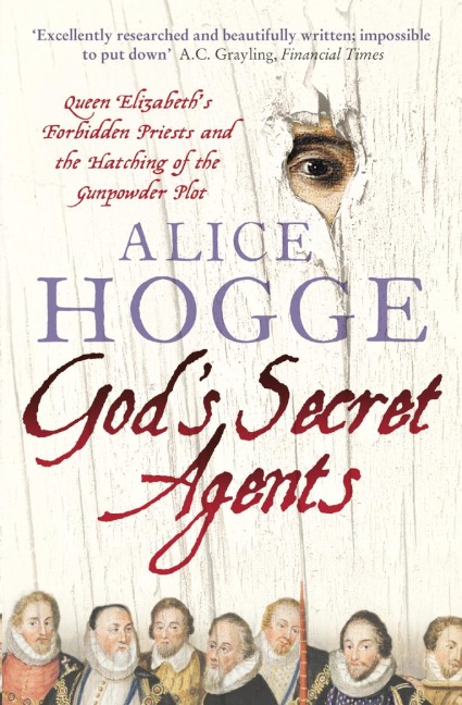 Gods Secret Agents: Queen Elizabeths Forbidden Priests and the Hatching of the Gunpowder Plot