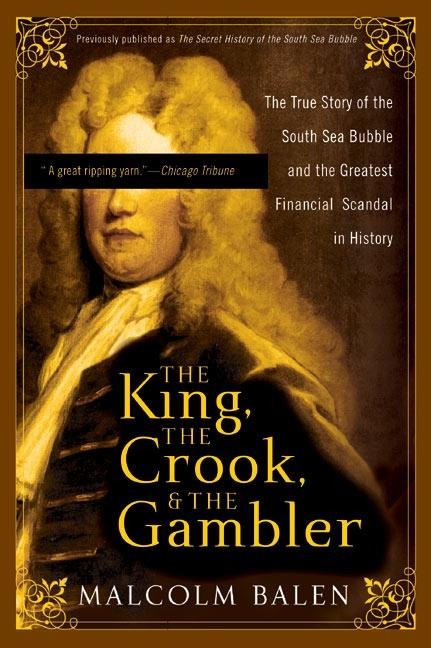 The King, the Crook, and the Gambler: The True Story of the South Sea Bubble and the Greatest Financial Scandal in History