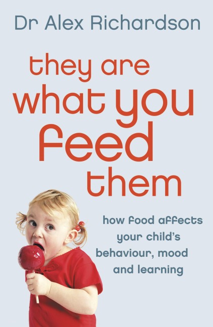 They Are What You Feed Them: How Food Can Improve Your Childs Behaviour, Mood and Learning