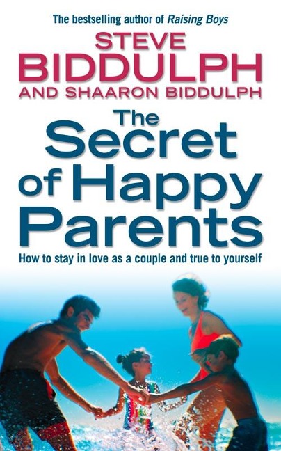 The Secret of Happy Parents: How to Stay in Love as a Couple and True to Yourself