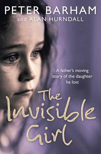 The Invisible Girl: A fathers heart-breaking story of the daughter he lost