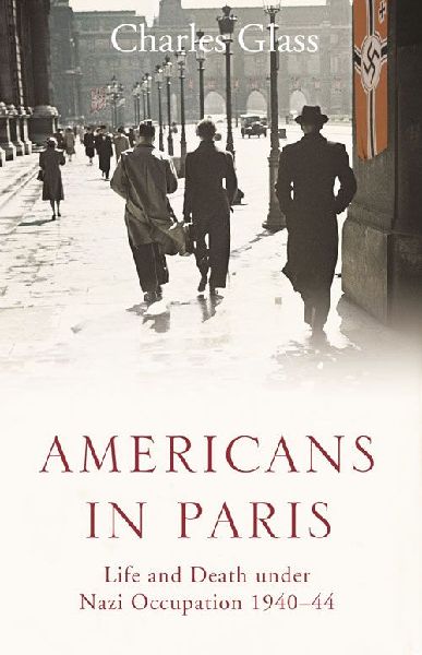 Americans in Paris: Life and Death under Nazi Occupation 1940-44