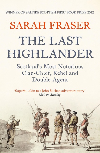The Last Highlander: ScotlandS Most Notorious Clan Chief, Rebel & Double Agent