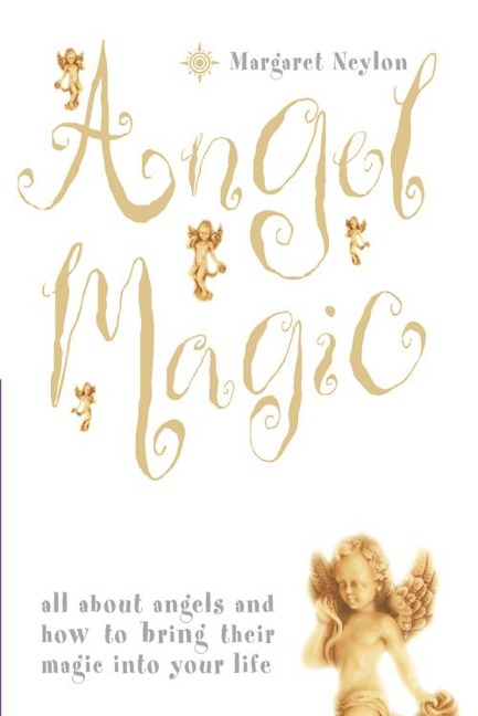 Angel Magic: All about angels and how to bring their magic into your life