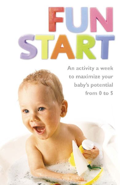 Fun Start: An idea a week to maximize your baby's potential from birth to age 5