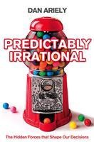 Predictably Irrational: The Hidden Forces That Shape Our Decisions