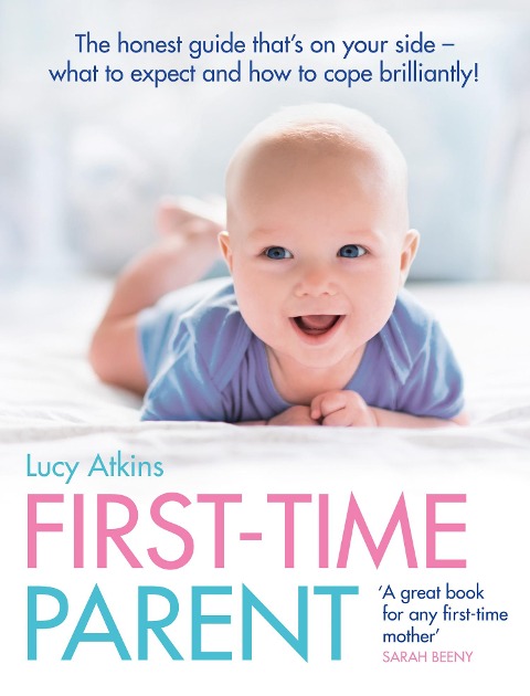 First-Time Parent: The Honest Guide to Coping Brilliantly and Staying Sane in Your Babys First Year