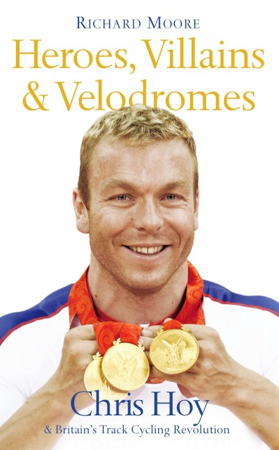 Heroes, Villains and Velodromes: Chris Hoy and Britains Track Cycling Revolution