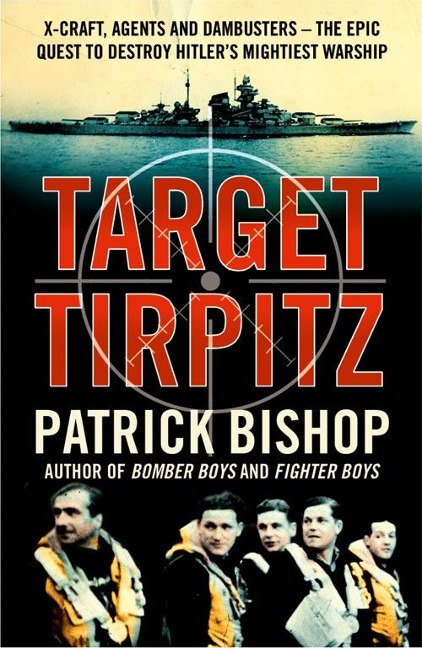 Target Tirpitz: X-Craft, Agents and Dambusters - the Epic Quest to Destroy Hitlers Mightiest Warship