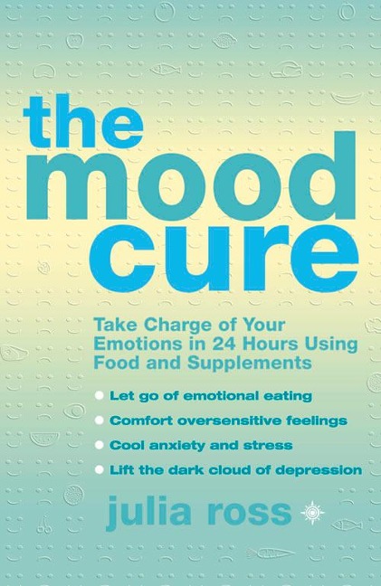 The Mood Cure: Take Charge of Your Emotions in 24 Hours Using Food and Supplements