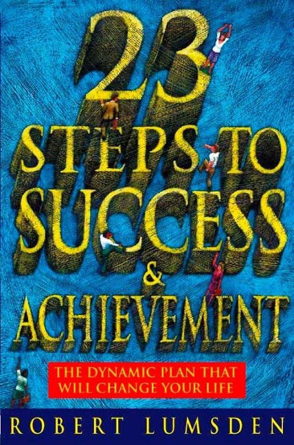 23 Steps to Success and Achievement: The dynamic plan that will change your life
