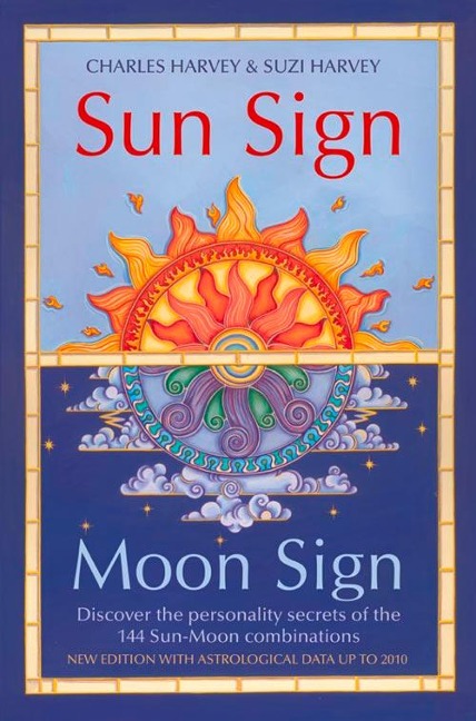 Sun Sign, Moon Sign: Discover the Personality Secrets of the 144 Sun-Moon Combinations