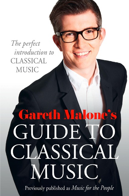 Gareth Malones Guide to Classical Music: The Perfect Introduction to Classical Music