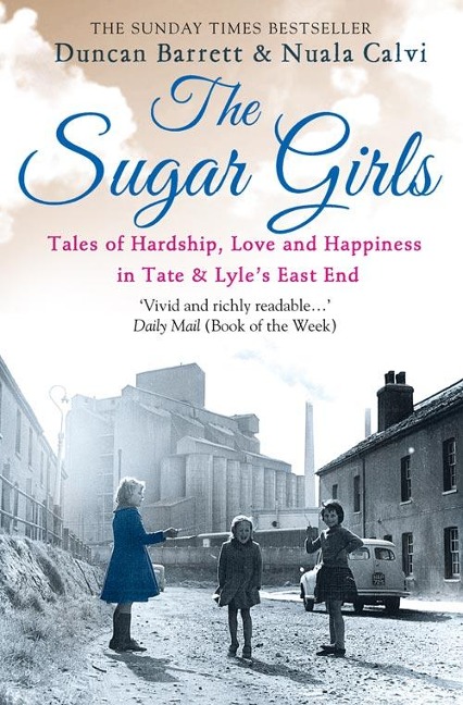 The Sugar Girls: Tales of Hardship, Love and Happiness in Tate & Lyles East End