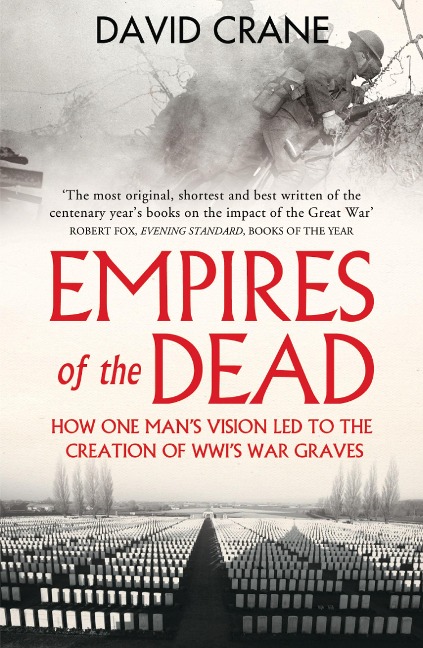 Empires of the Dead: How One Man's Vision Led to the Creation of WWI's War Graves