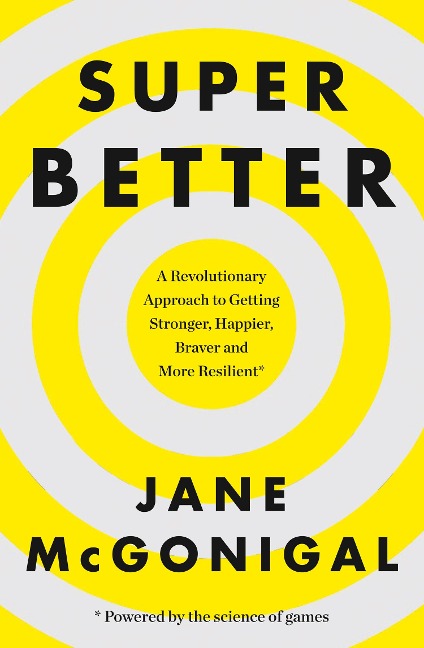 SuperBetter: How a Gameful Life Can Make You Stronger, Happier, Braver and More Resilient