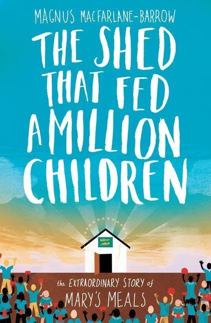 The Shed That Fed a Million Children: The Extraordinary Story of Marys Meals
