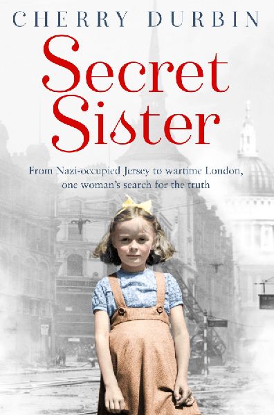 Secret Sister: From Nazi-occupied Jersey to wartime London, one womans search for the truth