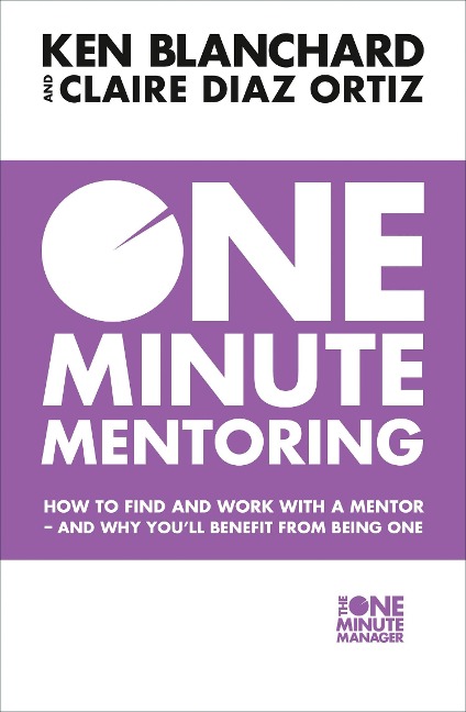 One Minute Mentoring: How to Find and Work with a Mentor - and Why YouLl Benefit from Being One