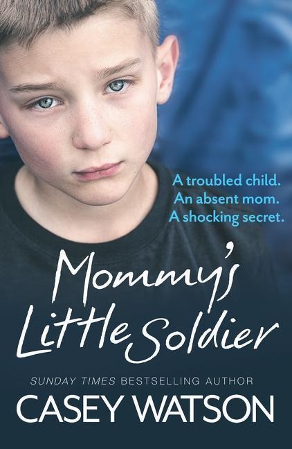Mommys Little Soldier: A Troubled Child. an Absent Mom. a Shocking Secret.