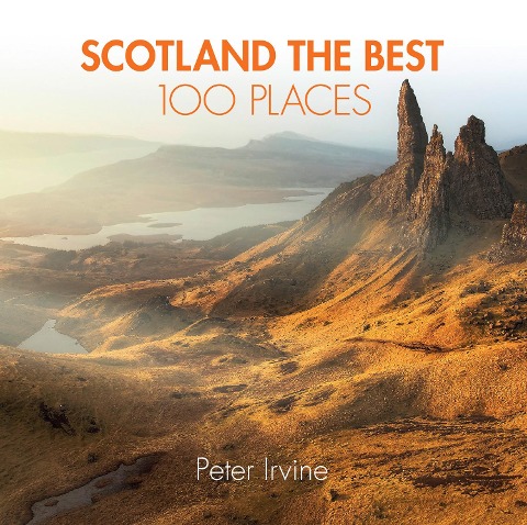 Scotland the Best 100 Places: Extraordinary Places and Where Best to Walk, Eat and Sleep