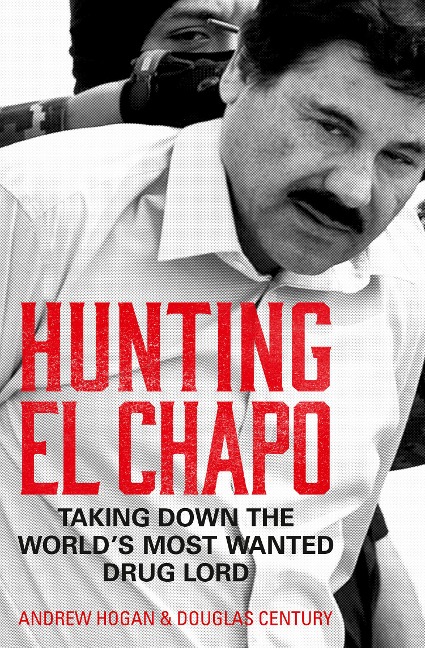 Hunting El Chapo: Taking Down the Worlds Most-Wanted Drug-Lord