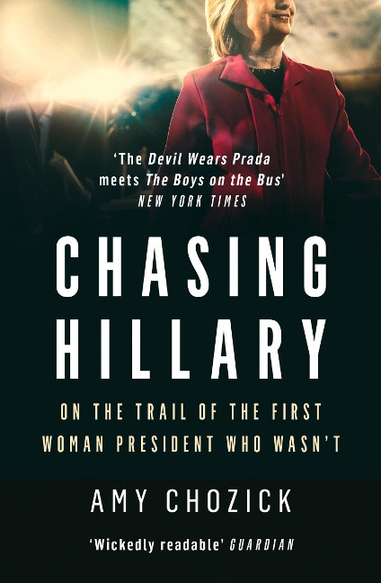 Chasing Hillary: On the Trail of the First Woman President Who WasnT