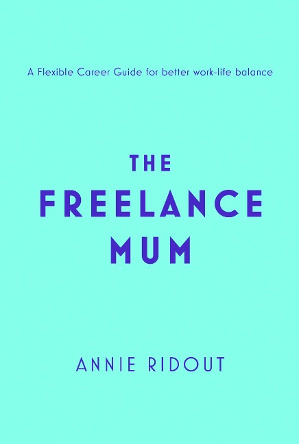 The Freelance Mum: A Flexible Career Guide for Better Work-Life Balance