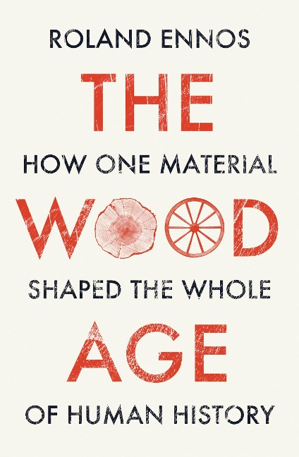 The Wood Age: How One Material Shaped the Whole of Human History