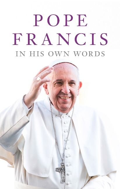 Pope Francis in his Own Words