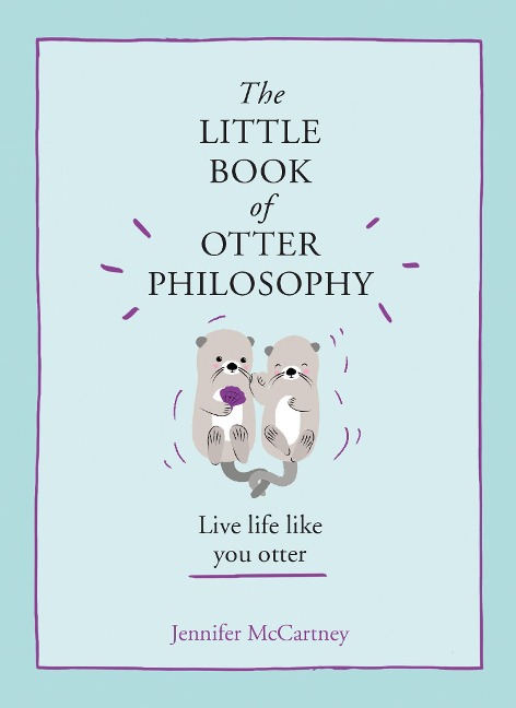 The Little Book of Otter Philosophy: Live life like you otter